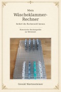 Cover-Bild zum Titel 'Mein Wäscheklammer-Rechner fordert die Rechenwelt heraus' von 'Gerald Arnold Wartensteiner'