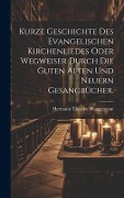 Kurze Geschichte des evangelischen Kirchenliedes oder Wegweiser durch die guten alten und neuern Gesangbücher. - Hermann Theodor Wangemann