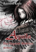 Aquila - Das fliegende Mädchen - Fantasievoller Jugendroman - Raimund Karrie