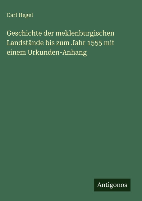 Geschichte der meklenburgischen Landstände bis zum Jahr 1555 mit einem Urkunden-Anhang - Carl Hegel