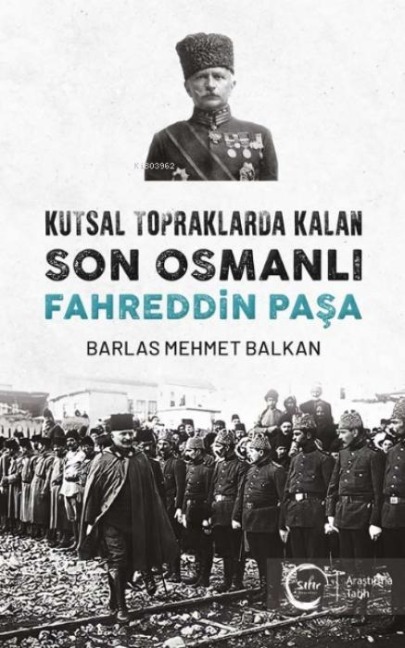Kutsal Topraklarda Kalan Son Osmanli Fahreddin Pasa - Barlas Mehmet Balkan