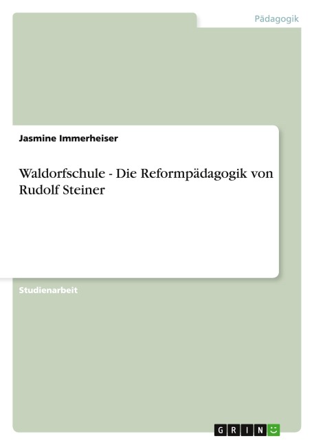 Waldorfschule - Die Reformpädagogik von Rudolf Steiner - Jasmine Immerheiser