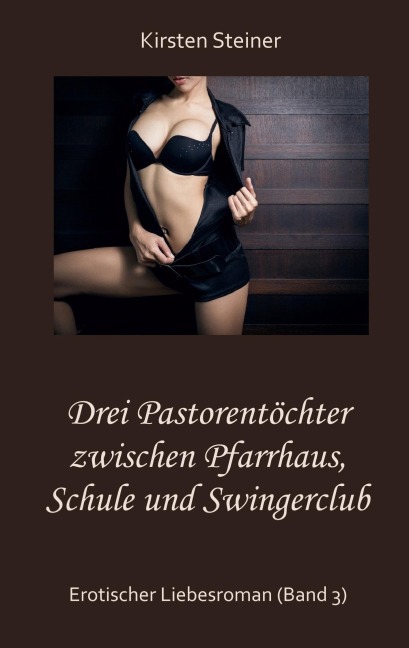 Drei Pastorentöchter zwischen Pfarrhaus, Schule und Swingerclub - Kirsten Steiner