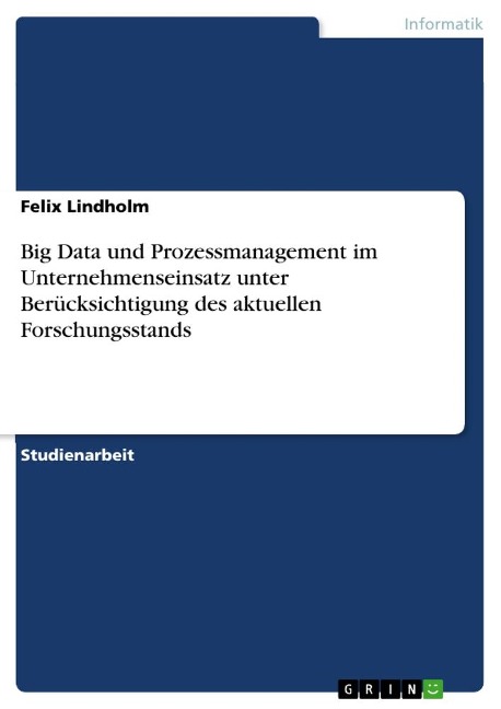 Big Data und Prozessmanagement im Unternehmenseinsatz unter Berücksichtigung des aktuellen Forschungsstands - Felix Lindholm