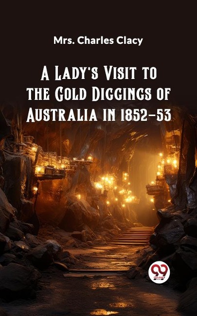 Lady's Visit to the Gold Diggings of Australia in 1852-53 - Charles Clacy