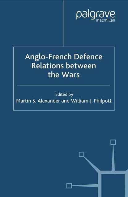 Anglo-French Defence Relations Between the Wars - M. Alexander, W. Philpott