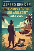 Cover-Bild zum Titel '6 Krimis für die Urlaubszeit Juli 2026' von 'Alfred Bekker'