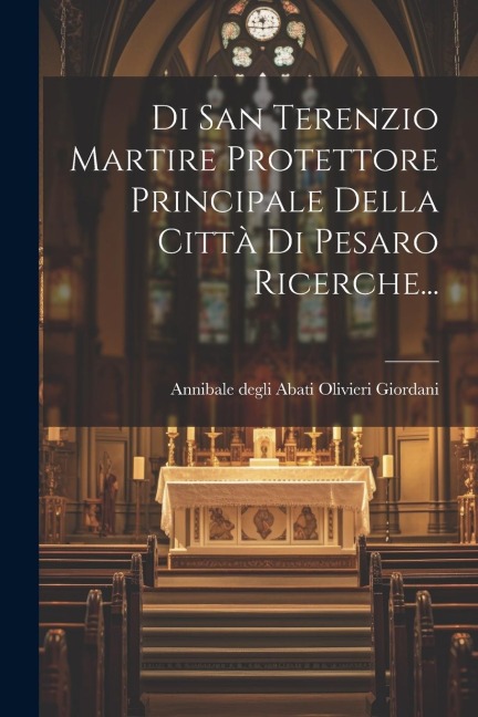 Di San Terenzio Martire Protettore Principale Della Città Di Pesaro Ricerche... - 