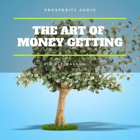 The Art of Money Getting: Golden Rules for Making Money - P. T. Barnum