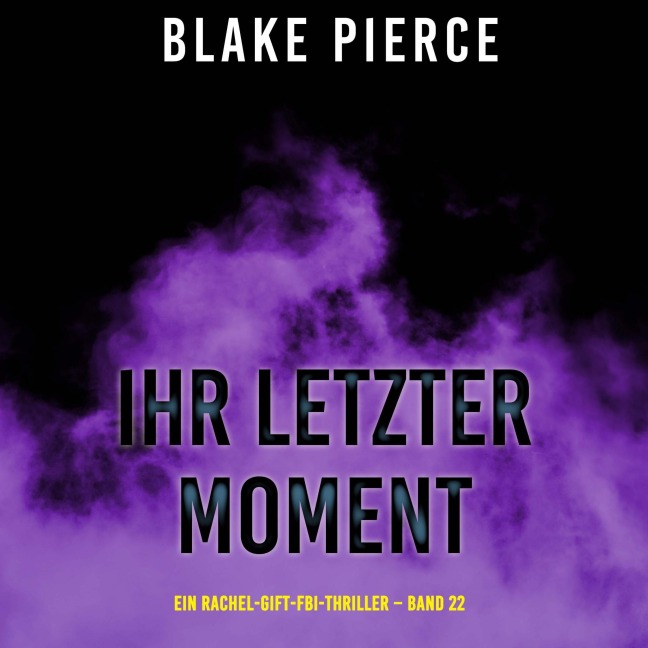Ihr letzter Moment (Ein Rachel-Gift-FBI-Thriller ¿ Band 22) - Blake Pierce