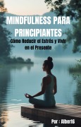 Cover-Bild zum Titel 'MINDFULNESS PARA PRINCIPIANTES: Cómo Reducir el Estrés y Vivir en el Presente' von 'Albert6'