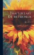 Cover-Bild zum Titel 'Essai Sur L'art D'être Heureux' von 'Joseph Droz'