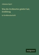 Cover-Bild zum Titel 'Was die Großmutter gelehrt hat; Erzählung' von 'Johanna Spyri'