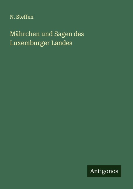 Mährchen und Sagen des Luxemburger Landes - N. Steffen