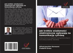 Cover-Bild zum Titel 'Jak krótkie wiadomo¿ci elektroniczne wp¿ywaj¿ na komunikacj¿ cyfrow¿' von 'Alfred-Joachim Hermanni, Frederik Ornau'