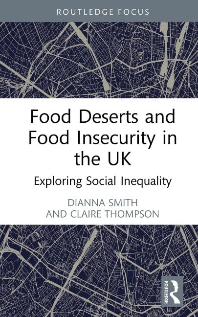 Food Deserts and Food Insecurity in the UK - Dianna Smith, Claire Thompson