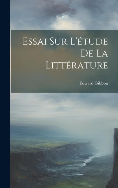 Essai Sur L'étude De La Littérature - Edward Gibbon