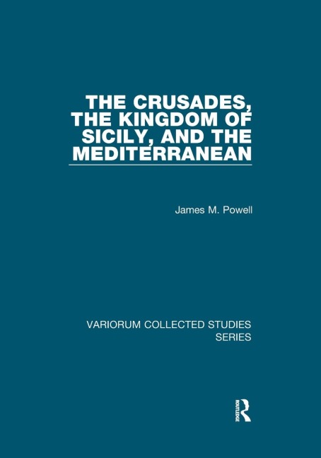 The Crusades, The Kingdom of Sicily, and the Mediterranean - James M. Powell