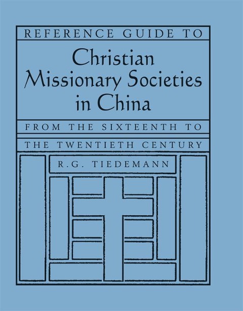 Reference Guide to Christian Missionary Societies in China: From the Sixteenth to the Twentieth Century - R. G. Tiedemann