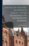Cover-Bild zum Titel 'Idioticon Van Het Antwepsch Dialect (Stad Antwerpen En Antwepsche Kempen)' von 'Jozef Cornelissen'