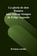 Cover-Bild zum Titel 'La gloria de don Ramiro; una vida en tiempos de Felipe segundo' von 'Enrique Larreta'