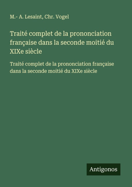 Traité complet de la prononciation française dans la seconde moitié du XIXe siècle - M. - A. Lesaint, Chr. Vogel