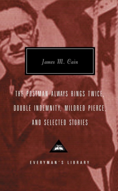 The Postman Always Rings Twice, Double Indemnity, Mildred Pierce, and Selected Stories - James M Cain