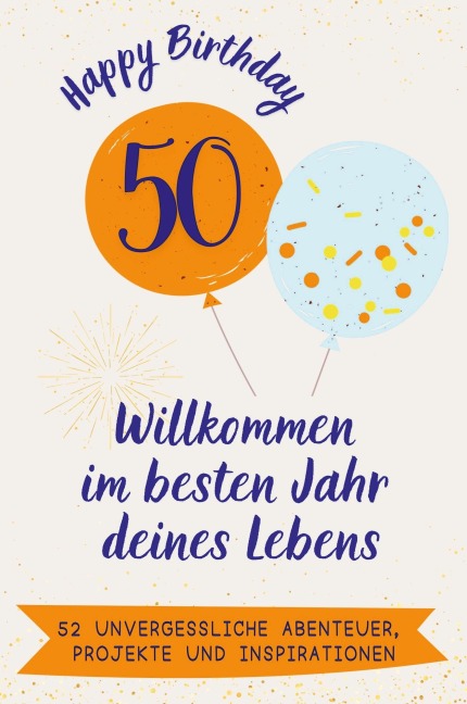 Happy Birthday 50 - Willkommen im besten Jahr deines Lebens - Ella Schröder