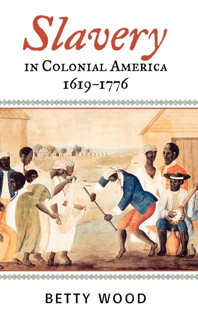 Slavery in Colonial America, 1619-1776 - Betty Wood