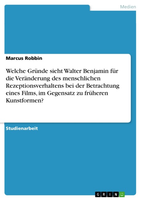 Welche Gründe sieht Walter Benjamin für die Veränderung des menschlichen Rezeptionsverhaltens bei der Betrachtung eines Films, im Gegensatz zu früheren Kunstformen? - Marcus Robbin