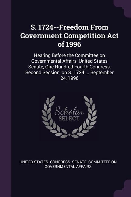 S. 1724--Freedom From Government Competition Act of 1996 - 