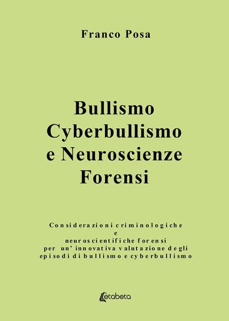 Bullismo, cyberbullismo e neuroscienze forensi. Considerazioni criminologiche e neuroscientifiche forensi per un'innovativa valutazione degli episodi di bullismo e cyberbullismo - Franco Posa