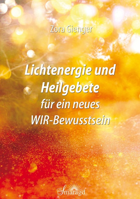 Lichtenergie und Heilgebete für ein neues WIR-Bewusstsein - Zora Gienger