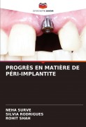 Cover-Bild zum Titel 'PROGRÈS EN MATIÈRE DE PÉRI-IMPLANTITE' von 'Neha Surve, Silvia Rodrigues, Rohit Shah'