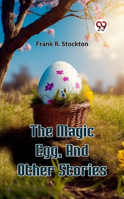 Magic Egg, And Other Stories - Frank R Stockton