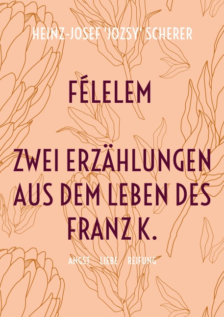 Félelem Zwei Erzählungen aus dem Leben des Franz K. - Heinz-Josef 'Jozsy' Scherer