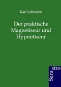 Der praktische Magnetiseur und Hypnotiseur - Karl Lehmann