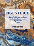 Cover-Bild zum Titel 'EIGENTLICH - Ausschnitte aus meinem Leben mit schwerer Depression - Teil 1' von 'Franziska Mendes'