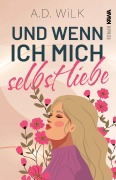 Und wenn ich mich selbst liebe. - A. D. Wilk