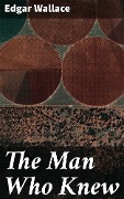 The Man Who Knew - Edgar Wallace