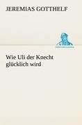 Wie Uli der Knecht glücklich wird - Jeremias Gotthelf