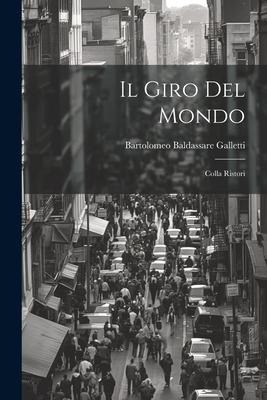 Il Giro Del Mondo: Colla Ristori - Bartolomeo Baldassare Galletti