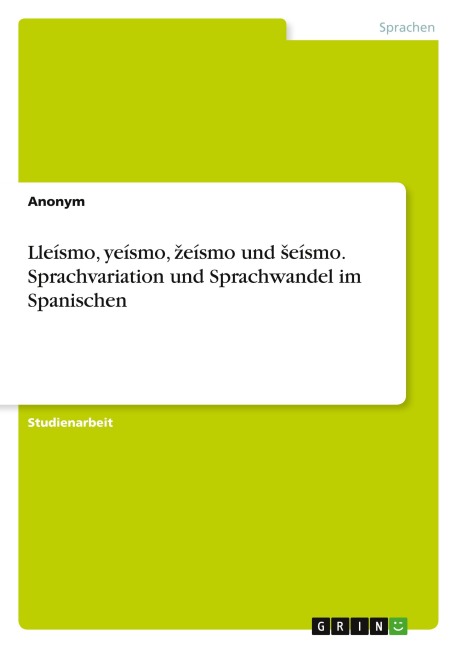 Lleísmo, yeísmo, ¿eísmo und ¿eísmo. Sprachvariation und Sprachwandel im Spanischen - Anonymous
