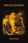 Cover-Bild zum Titel 'Who Killed Jesus?' von 'Julian Doyle'