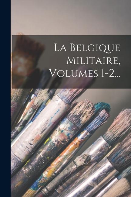 La Belgique Militaire, Volumes 1-2... - Anonymous