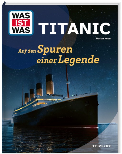 WAS IST WAS Titanic. Auf den Spuren einer Legende - Florian Huber