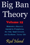 Cover-Bild zum Titel 'Big Ban Theory: Elementary Essence Applied to Phosphorus, the Holy Hand Grenade, and Sunflower Diaries 12th, Volume 15' von 'Rod Island'