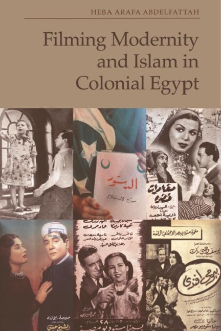 Filming Modernity and Islam in Colonial Egypt - Heba Arafa Abdelfattah