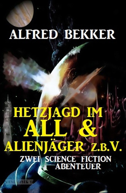 Hetzjagd im All & Alienjäger z.b.V. (Zwei Science Fiction Abenteuer) - Alfred Bekker