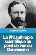 Cover-Bild zum Titel 'La Philanthropie scientifique au point de vue du Darwinisme' von 'Alfred Fouillée'